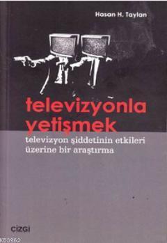 Televizyonla Yetişmek; Televizyon Şiddetinin Etkileri Üzerine Bir Araştırma