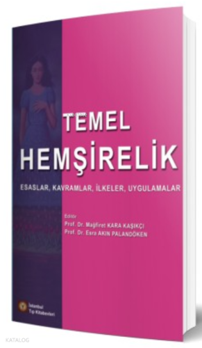 Temel Hemşirelik Esaslar, Kavramlar, İlkeler, Uygu