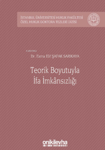 Teorik Boyutuyla İfa İmkansızlığı; İstanbul Üniversitesi Hukuk Fakültesi Özel Hukuk Doktora Tezleri Dizisi No: 34