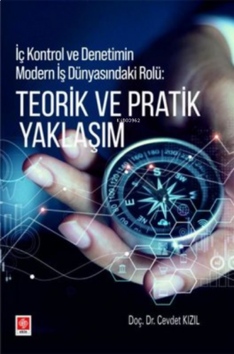 Teorik ve Pratik Yaklaşım - İç Kontrol ve Denetimin Modern İş Dünyasındaki Rolü
