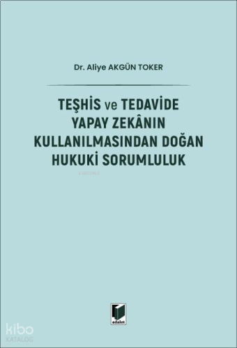 Teşhis ve Tedavide Yapay Zekanın Kullanılmasından Doğan Hukuki Sorumluluk