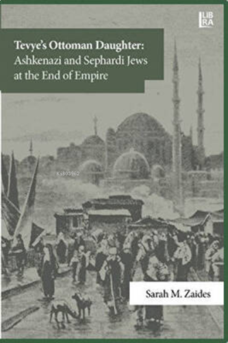 Tevye's Ottoman Daughter: Ashkenazi and Sephardi Jews at the End of Empire