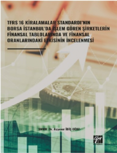 Tfrs 16 Kiralamalar Standardı’nın Borsa İstanbul’da İşlem Gören Şirketlerin Finansal Tablolarında;ve Finansal Oranlarındaki Etkisinin