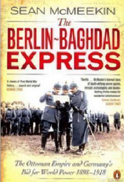 The Berlin-Baghdad Express: The Ottoman Empire and Germany's Bid for World Power, 1898-1918