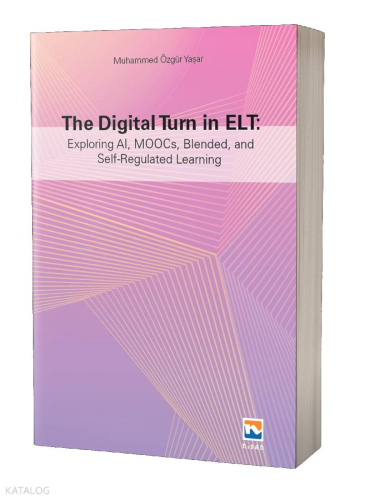 The Digital Turn in Elt: Exploring Al, Moocs, Blended, and Self-Regulated Learning