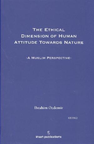 The Ethical Dimesion Of Human Attitude Towards Nature: A Muslim Perspective