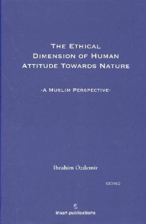 The Ethical Dimesion Of Human Attitude Towards Nature: A Muslim Perspe