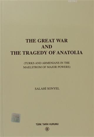 The Great War And The Tragedy of Anatolia Turks And Armenians In The Maelstrom Of Major Powers