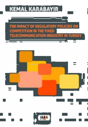The Impact of Regulatory Policies on Competition in The Fixed Telecommunication Industry in Turkey