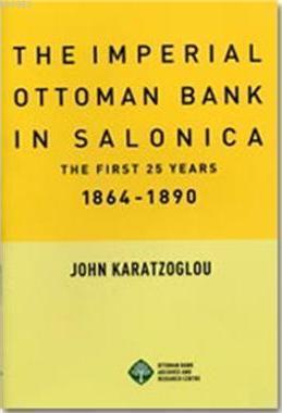 The Imperial Ottoman Bank İn Salonica; The First 25 Years 1864-1890