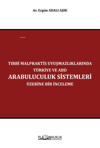 Tıbbi Malpraktis Uyuşmazlıklarında Türkiye ve Amerika Birleşik Devletleri Arabuluculuk Sistemleri Üzerine Bir İnceleme