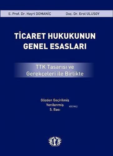 Ticaret Hukukunun Genel Esasları; TTK Tasarısı ve Gerçekleri ile Birlikte