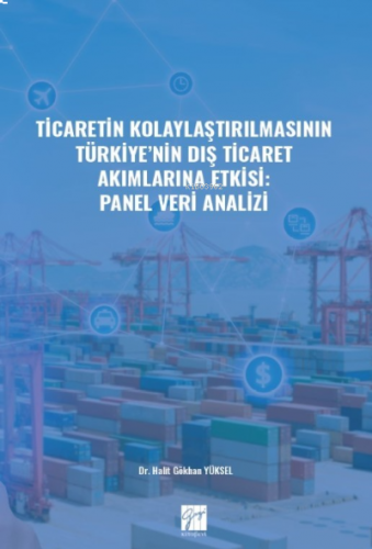 Ticaretin Kolaylaştırılmasının Türkiye' nin Dış Ticaret Akımlarına Etkisi: Panel Veri Analizi
