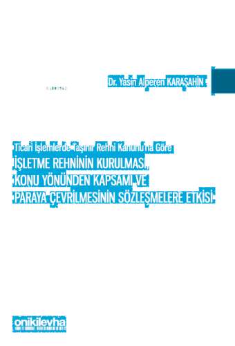 Ticari İşlemlerde Taşınır Rehni Kanunu'na Göre İşletme Rehninin Kurulması, Konu Yönünden Kapsamı ve Paraya Çevrilmesinin Sözleşmelere Etkisi