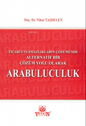 Ticari Uyuşmazlıkların Çözümünde Alternatif Bir Çözüm Yolu Olarak Arabuluculuk