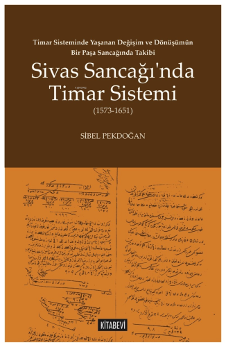 Timar Sisteminde Yaşanan Değişim ve Dönüşümün Bir Paşa Sancağında Takibi;Sivas Sancağı’nda Timar Sistemi (1573-1651)