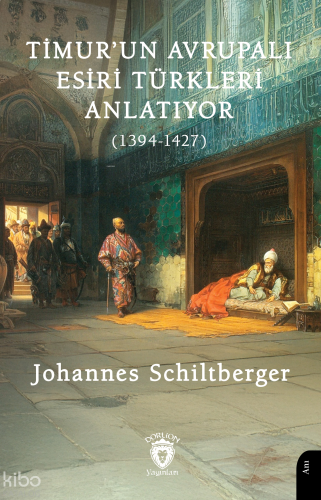 Timur’un Avrupalı Esiri Türkleri Anlatıyor (1394-1427)