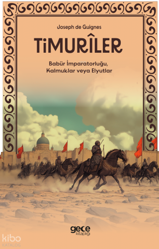 Timuriler;Timurîler, Babür İmparatorluğu, Kalmuklar veya Elyutlar Yazar adı : Joseph de Guignes