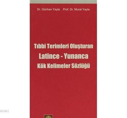 Tıp Terimlerini Oluşturan Latince-Yunanca Kök Kelimeler Sözlüğü