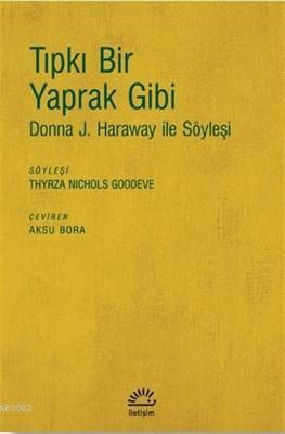 Tıpkı Bir Yaprak Gibi; Donna J. Haraway ile Söyleşi