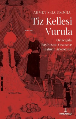 Tiz Kellesi Vurula - Ortaçağda Baş Kesme Cezası ve Teşhirin Arkeolojisi