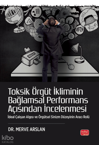 Toksik Örgüt İkliminin Bağlamsal Performans Açısından İncelenmesi - İdeal Çalışan Algısı ve Örgütsel Sinizm Düzeyinin Aracı Rolü