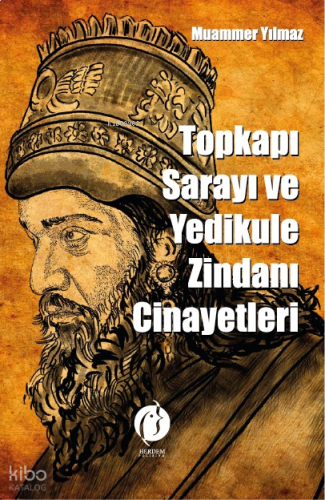 Topkapı Sarayı Ve Yedikule Zindanı Cinayetleri