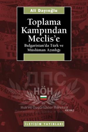 Toplama Kampından Meclis'e; Bulgaristan'da Türk ve Müslüman Azınlığı
