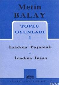 Toplu Oyunları 1; İnadına Yaşamak,  İnadına İnsan