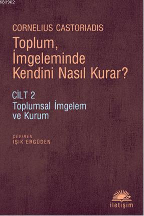 Toplum, İmgeleminde Kendini Nasıl Kurar?; Cilt 2 Toplumsal İmgelem ve Kurum