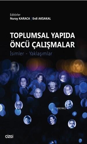 Toplumsal Yapıda Öncü Çalışmalar; (İsimler-Yaklaşımlar)