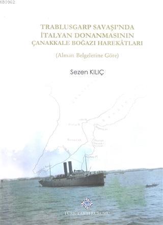 Trablusgarp Savaşı'nda İtalyan Donanmasının Çanakkale Boğazı Harekatları Alman Belglerine Göre