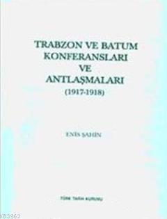 Trabzon ve Batum Konferansları ve Antlaşmaları (1917- 1918)