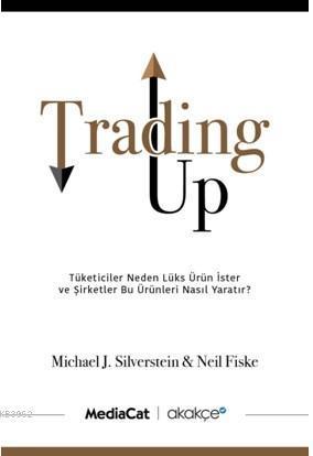 Trading Up; Tüketici Neden Lüks Ürün İster ve Şirketler Bu Ürünleri Nasıl Yaratır?