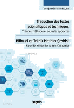 Traduction des textes scientifiques et techniques: Théories, méthodes et nouvelles approches;Bilimsel ve Teknik Metinler Çevirisi: Kuramlar, Yöntemler ve Yeni Yaklaşımlar