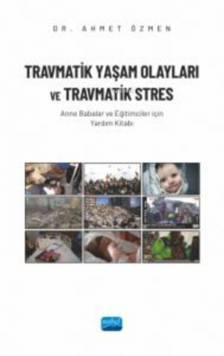 Travmatik Yaşam Olayları Ve Travmatik Stres ;Anne Babalar ve Eğitimciler İçin Yardım Kitabı