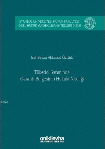 Tüketici Satımında Garanti Belgesinin Hukuki Niteliği; İstanbul Üniversitesi Hukuk Fakültesi Özel Hukuk Yüksek Lisans Tezleri Dizisi No: 8