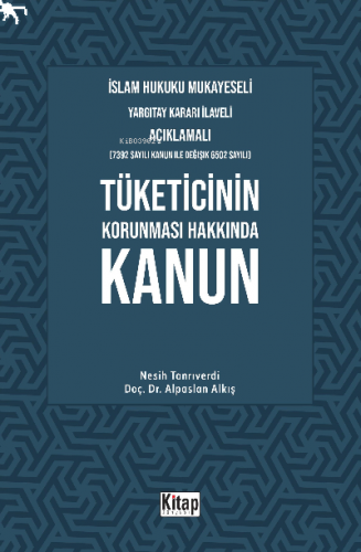 Tüketicinin Korunması Hakkında Kanun;İslam Hukuku Mukayeseli, Yargıtay Kararı İlaveli Açıklamalı
