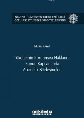 Tüketicinin Korunması Hakkında Kanun Kapsamında Abonelik Sözleşmeleri; İstanbul Üniversitesi Hukuk Fakültesi Özel Hukuk Yüksek Lisans Tezleri Dizisi No: 36