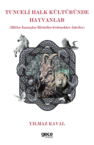 Tunceli Halk Kültüründe Hayvanlar;Mitler-İnanışlar-Ritüeller-Gelenekler-Âdetler