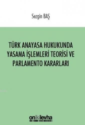 Türk Anayasa Hukukunda Yasama İşlemleri Teorisi ve Parlamento Kararları