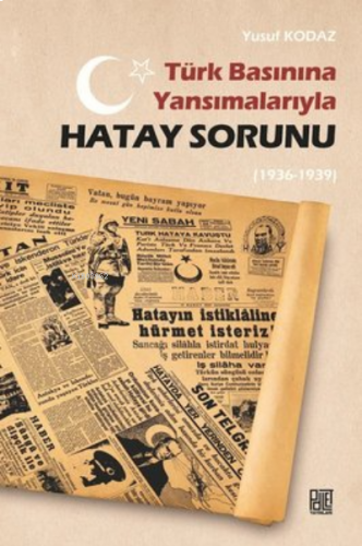Türk Basınına Yansımalarıyla Hatay Sorunu (1936-1939)
