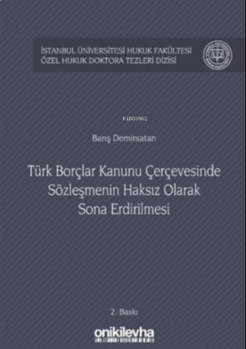 Türk Borçlar Kanunu Çerçevesinde Sözleşmenin Haksız Olarak Sona Erdirilmesi;İstanbul Üniversitesi Hukuk Fakültesi Özel Hukuk Doktora Tezleri Dizisi No:11