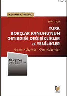Türk Borçlar Kanunu'nun Getirdiği Değişiklikler ve Yenilikler; Genel Hükümler - Özel Hükümler