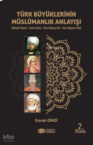Türk Büyüklerinin Müslümanlık Anlayışı;Ahmet Yesevi – Yunus Emre – Hacı Bektaş Veli – Hacı Bayram Veli
