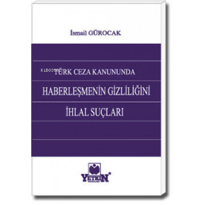 Türk Ceza Kanununda Haberleşmenin Gizliliğini İhlal Suçları