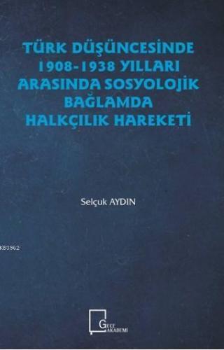 Türk Düşüncesinde 1908-1938 Yılları Arasında Sosyolojik Bağlamda Halkçilik Hareketi