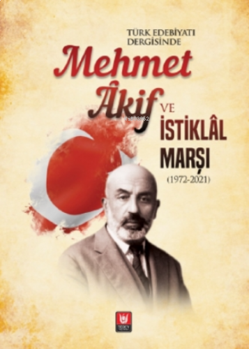 Türk Edebiyatı Dergisinde Mehmet Âkif Ve İstiklâl Marşı (1972-2021)