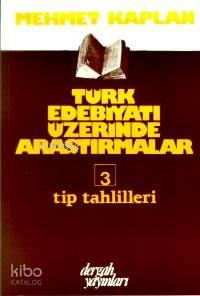 Türk Edebiyatı Üzerine Araştırmalar 3; Tip Tahlilleri