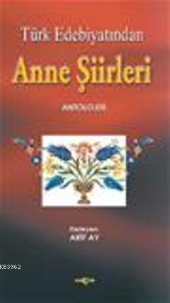 Türk Edebiyatından Anne Şiirleri Antolojisi